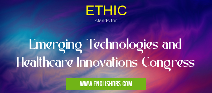 ETHIC means Emerging Technologies and Healthcare Innovations Congress ETHIC