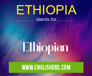 ETHIOPIA means Ethiopian ETHIOPIA