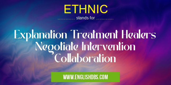 ETHNIC means Explanation Treatment Healers Negotiate Intervention Collaboration ETHNIC
