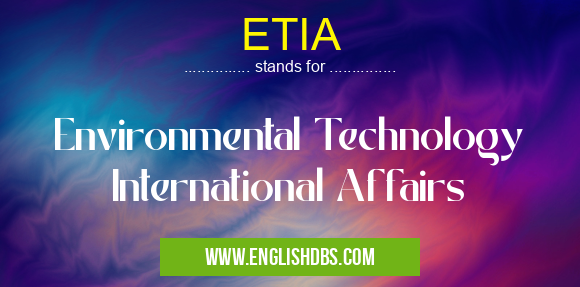 ETIA means Environmental Technology International Affairs ETIA