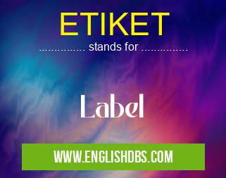 ETIKET means Label ETIKET