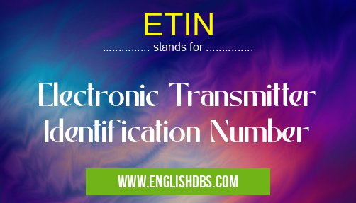 ETIN means Electronic Transmitter Identification Number ETIN