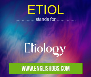 ETIOL means Etiology ETIOL
