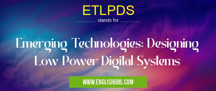 ETLPDS means Emerging Technologies: Designing Low Power Digital Systems ETLPDS