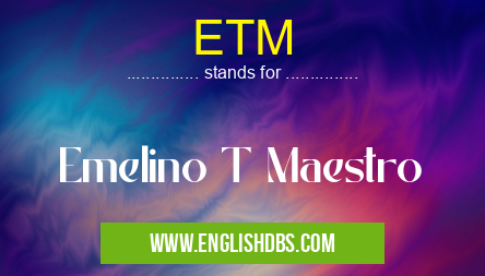 ETM means Emelino T Maestro ETM