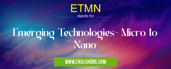 ETMN means Emerging Technologies- Micro to Nano ETMN