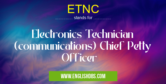 ETNC means Electronics Technician (communications) Chief Petty Officer ETNC