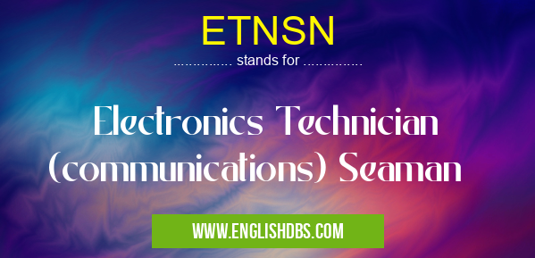 ETNSN means Electronics Technician (communications) Seaman ETNSN