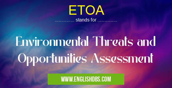ETOA means Environmental Threats and Opportunities Assessment ETOA