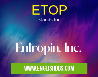 ETOP means Entropin, Inc. ETOP