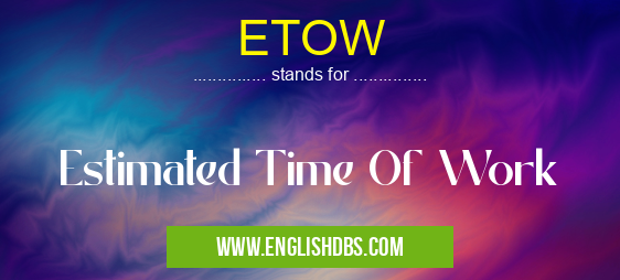 ETOW means Estimated Time Of Work ETOW