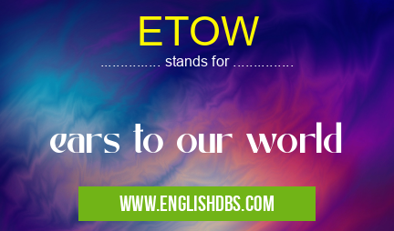 ETOW means ears to our world ETOW