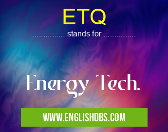 ETQ means Energy Tech. ETQ