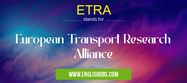 ETRA means European Transport Research Alliance ETRA