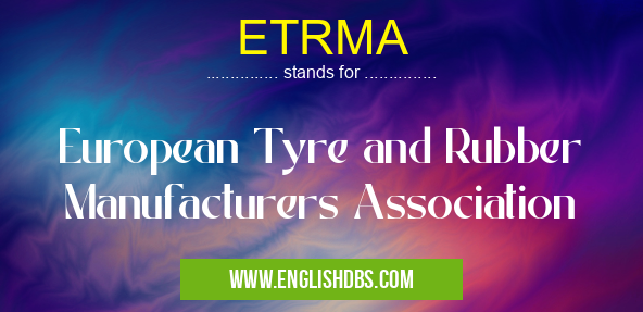ETRMA means European Tyre and Rubber Manufacturers Association ETRMA