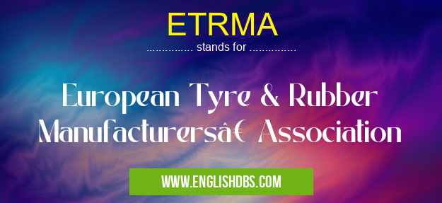ETRMA means European Tyre & Rubber Manufacturers’ Association ETRMA