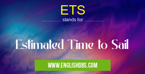 ETS means Estimated Time to Sail ETS
