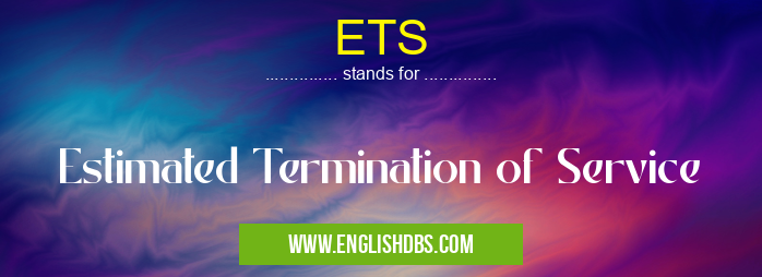 ETS means Estimated Termination of Service ETS