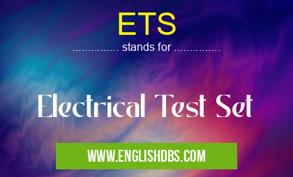 ETS means Electrical Test Set ETS
