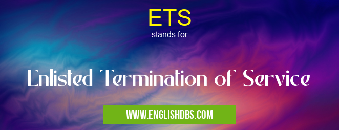 ETS means Enlisted Termination of Service ETS