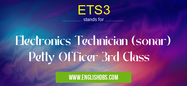 ETS3 means Electronics Technician (sonar) Petty Officer 3rd Class ETS3