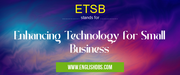 ETSB means Enhancing Technology for Small Business ETSB