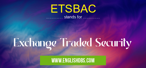 ETSBAC means Exchange Traded Security ETSBAC