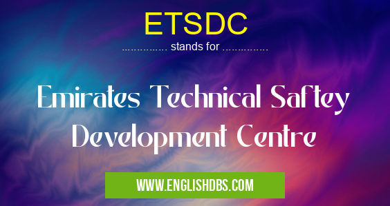 ETSDC means Emirates Technical Saftey Development Centre ETSDC