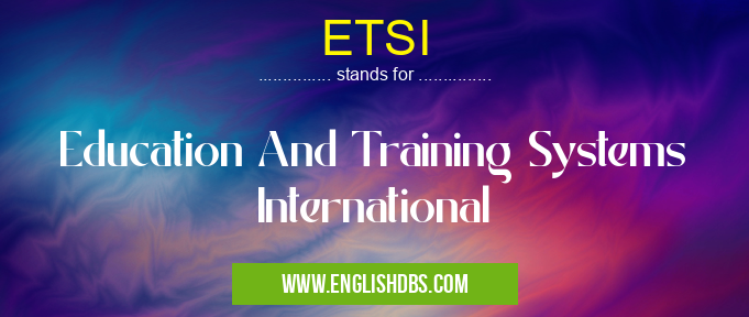ETSI means Education And Training Systems International ETSI