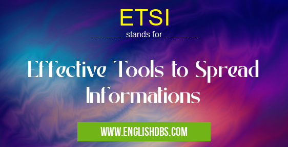 ETSI means Effective Tools to Spread Informations ETSI