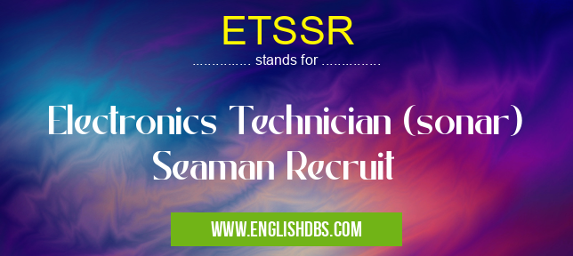 ETSSR means Electronics Technician (sonar) Seaman Recruit ETSSR