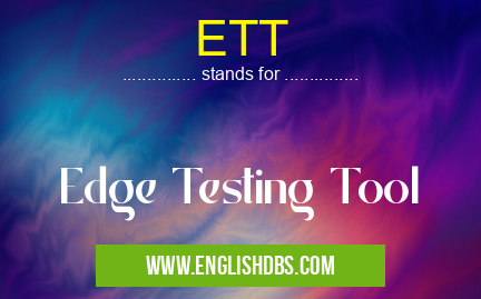ETT means Edge Testing Tool ETT
