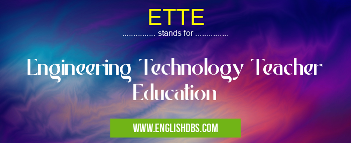 ETTE means Engineering Technology Teacher Education ETTE