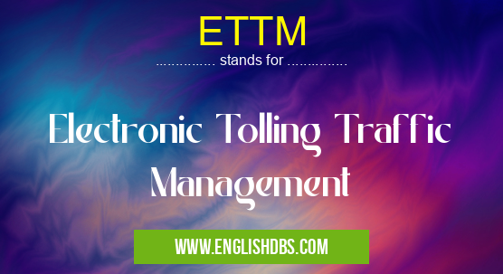 ETTM means Electronic Tolling Traffic Management ETTM