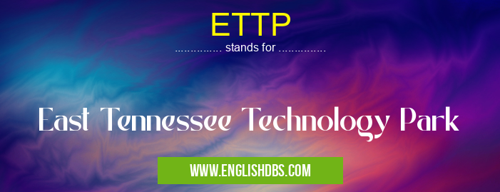 ETTP means East Tennessee Technology Park ETTP