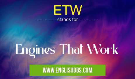 ETW means Engines That Work ETW