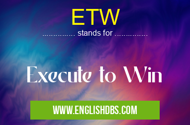 ETW means Execute to Win ETW