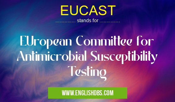 EUCAST means EUropean Committee for Antimicrobial Susceptibility Testing EUCAST