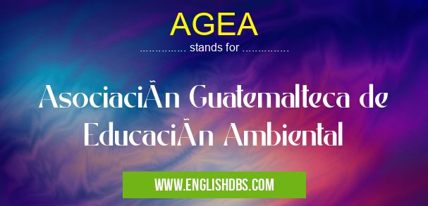 AGEA means Asociación Guatemalteca de Educación Ambiental AGEA