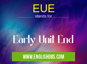 EUE means Early Unit End EUE