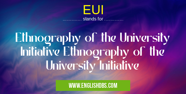 EUI means Ethnography of the University Initiative Ethnography of the University Initiative EUI