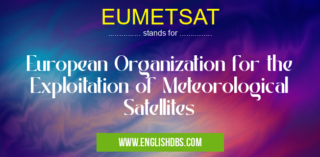 EUMETSAT means European Organization for the Exploitation of Meteorological Satellites EUMETSAT