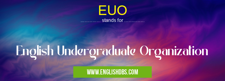EUO means English Undergraduate Organization EUO