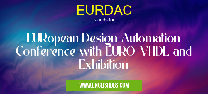 EURDAC means EURopean Design Automation Conference with EURO-VHDL and Exhibition EURDAC