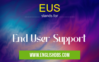EUS means End User Support EUS