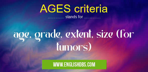 AGES criteria means age, grade, extent, size (for tumors) AGES criteria
