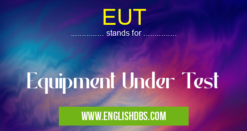 EUT means Equipment Under Test EUT