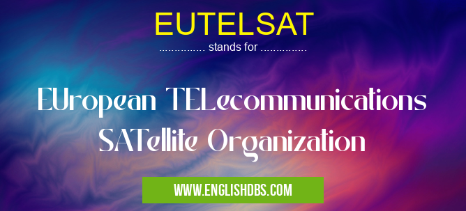 EUTELSAT means EUropean TELecommunications SATellite Organization EUTELSAT