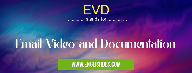 EVD means Email Video and Documentation EVD