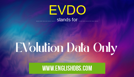 EVDO means EVolution Data Only EVDO